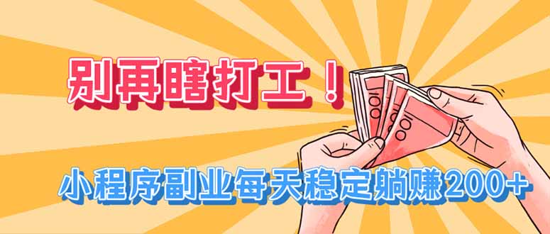 别再瞎打工!小程序副业每天稳定躺赚200+-资源社