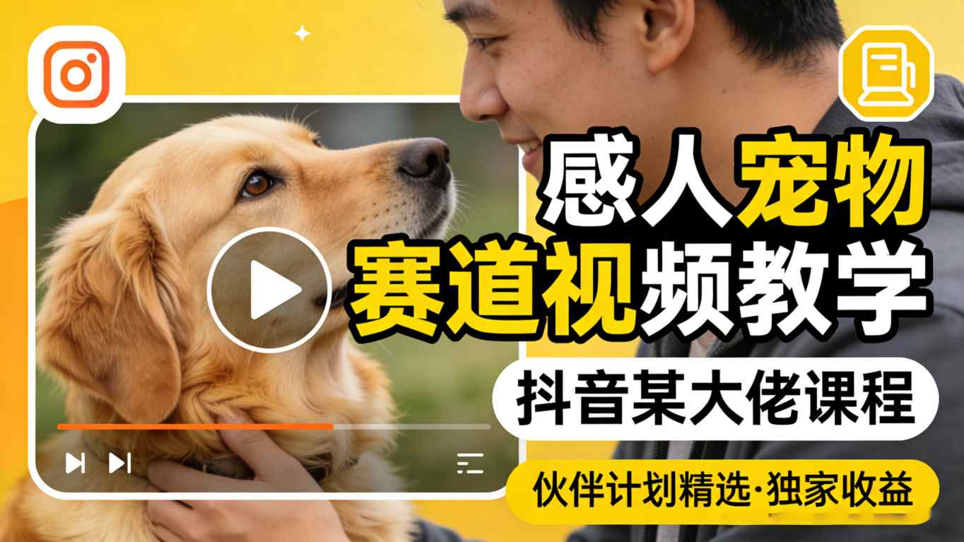 感人宠物赛道视频教学,抖音某大佬课程,可做伙伴计划精选独家收益-资源社