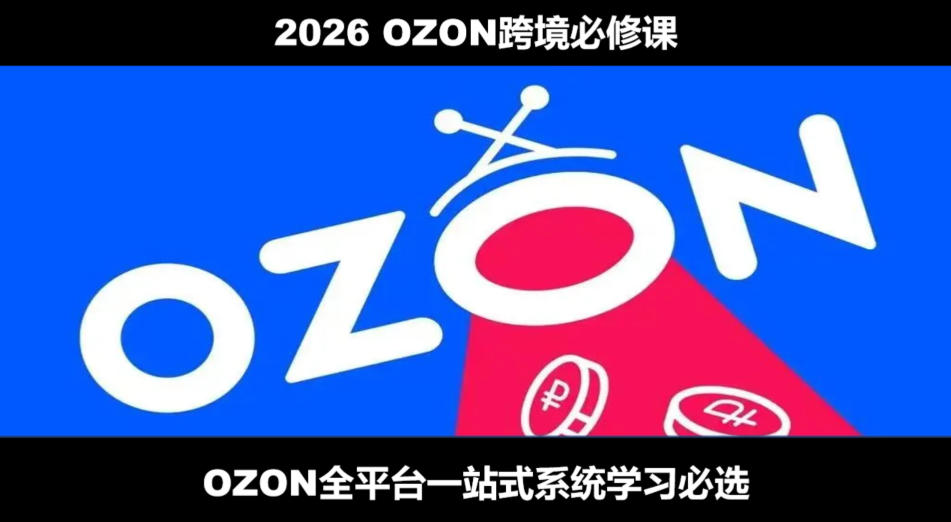 2026最新OZON全流程运营实操跨境电商平台教程，OZON全流程一站式系统学习必修课，从开店到跟卖到精铺-资源社