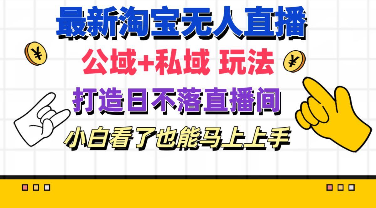 最新淘宝无人直播 公域+私域玩法打造真正的日不落直播间 小白看了也能…-资源社