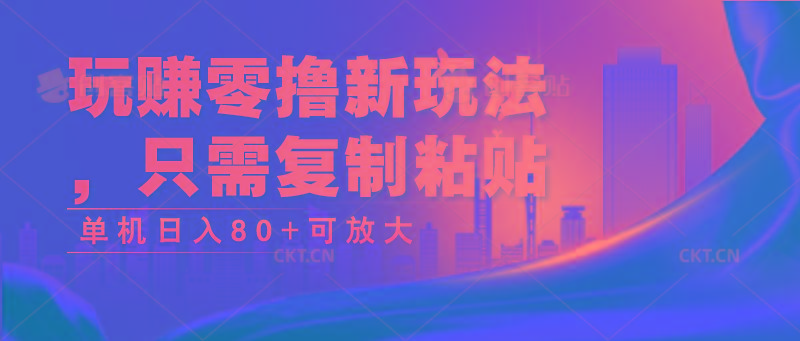 玩赚零撸新玩法，只需复制粘贴，单机日入80+可放大-资源社