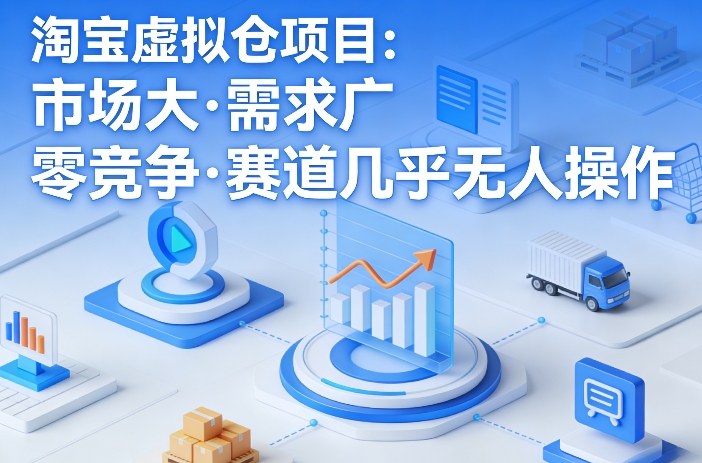 淘宝虚拟仓项目，市场大，需求广，零竞争，赛道几乎没人操作-资源社