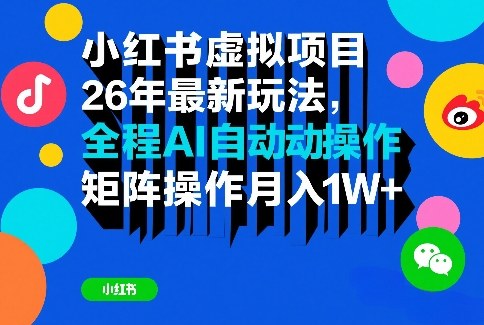 小红书虚拟项目26年最新玩法，全程AI自动操作，矩阵操作月入1W＋【揭秘】-资源社