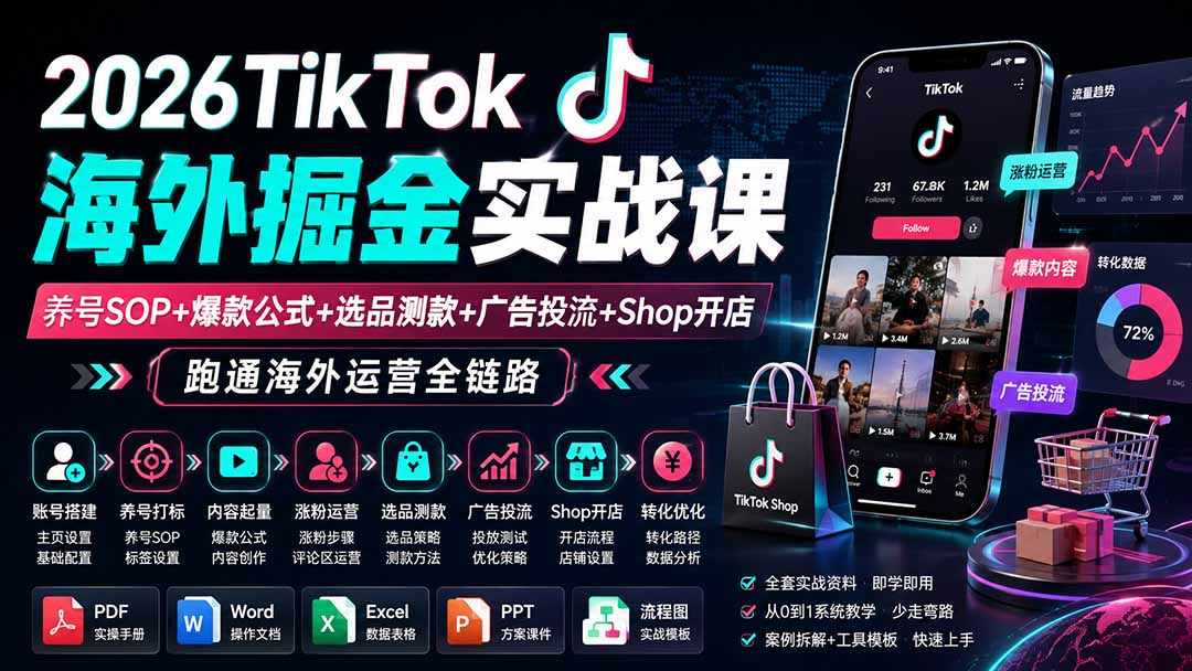 2026TikTok海外掘金实战课——养号SOP+爆款公式+选品测款+广告投流+Shop开店,跑通海外运营全链路-资源社