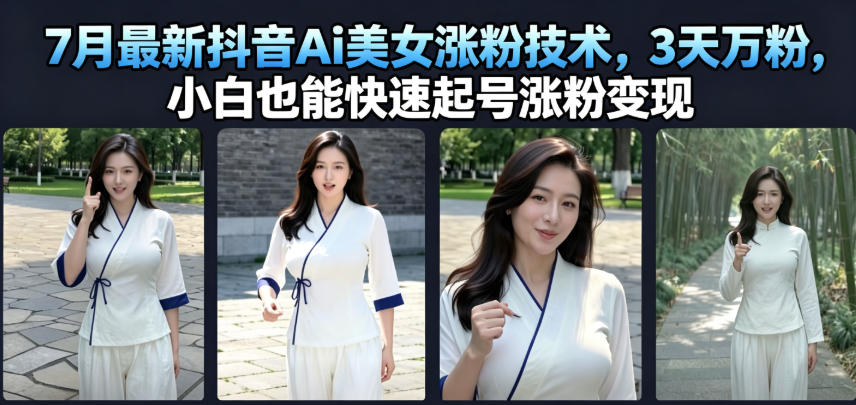 7月最新抖音Ai美女涨粉技术,3天万粉,小白也能快速起号涨粉变现-资源社