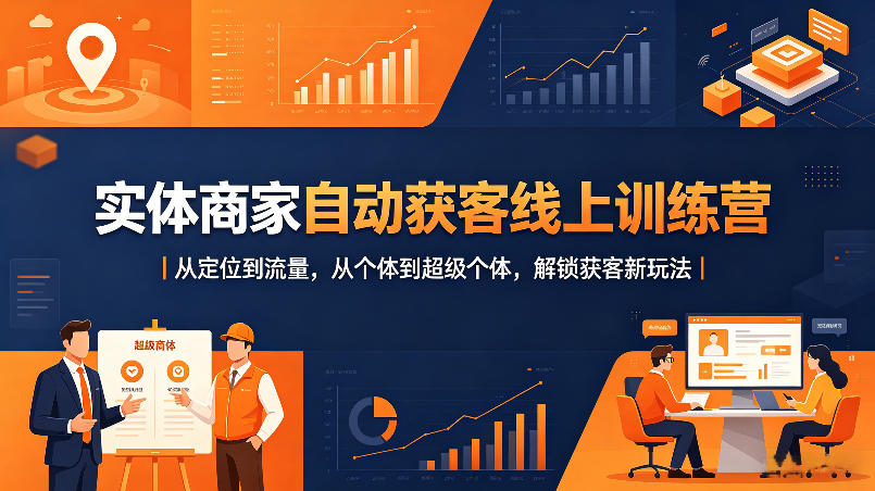 实体商家自动获客线上训练营｜从定位到流量，从个体到超级个体，解锁获客新玩法-资源社