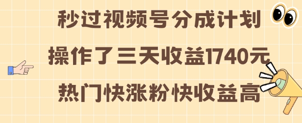 视频号分成计划操作了三天收益1740元 这类视频很好做，热门快涨粉快收益高【揭秘】-资源社