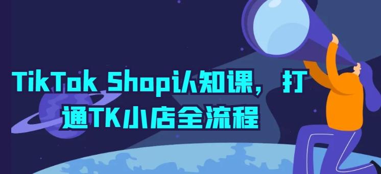 TikTok Shop认知课，打通TK小店全流程-资源社