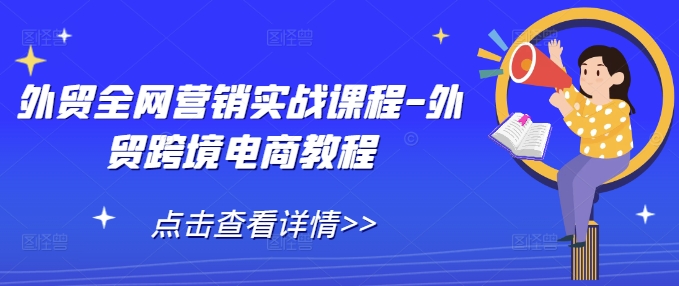 外贸全网营销实战课程-外贸跨境电商教程-资源社