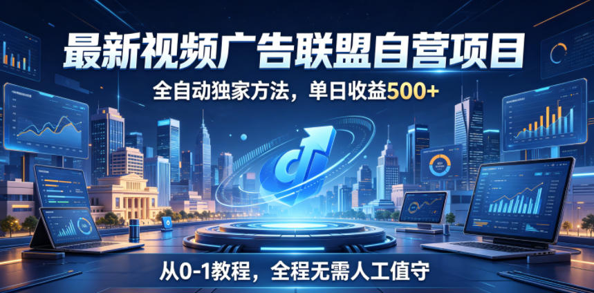 最新视频广告联盟自营项目,全自动独家方法,单日收益500+,从0-1教程,全程无需人工值守【揭秘】-资源社