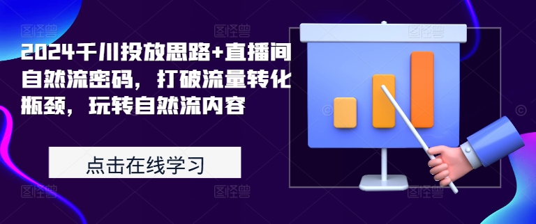 2024千川投放思路+直播间自然流密码，打破流量转化瓶颈，玩转自然流内容-资源社