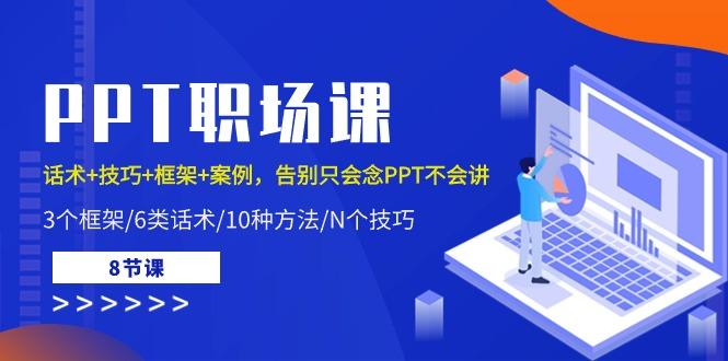 PPT职场课：话术+技巧+框架+案例，告别只会念PPT不会讲(8节课)-资源社