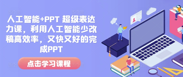 人工智能+PPT 超级表达力课，利用人工智能少改稿高效率，又快又好的完成PPT-资源社