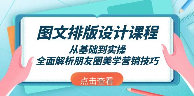 图文排版设计课程，从基础到实操，全面解析朋友圈美学营销技巧-资源社