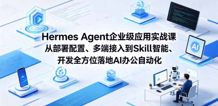 Hermes Agent企业级应用实战课从部署配置、多端接入到Skill智能开发全方位落地AI办公自动化-资源社