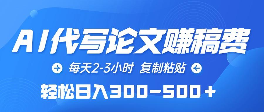 (10042期)AI代写论文赚稿费，每天2-3小时，复制粘贴，轻松日入300-500＋-资源社