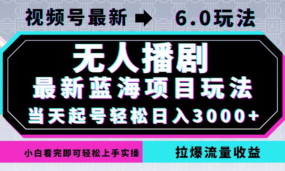 视频号最新6.0玩法，无人播剧，轻松日入3000+，最新蓝海项目，拉爆流量…-资源社