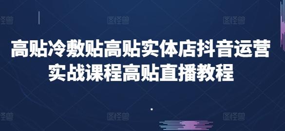 高贴冷敷贴高贴实体店抖音运营实战课程高贴直播教程-资源社