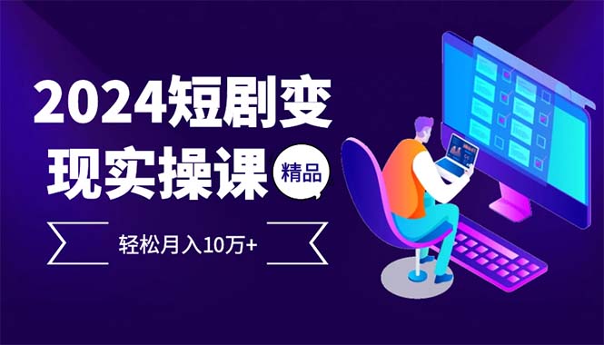 2024最火爆的项目短剧变现轻松月入10万+-资源社