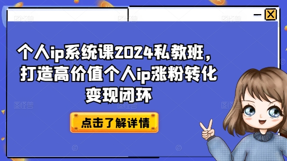 个人ip系统课2024私教班，打造高价值个人ip涨粉转化变现闭环-资源社