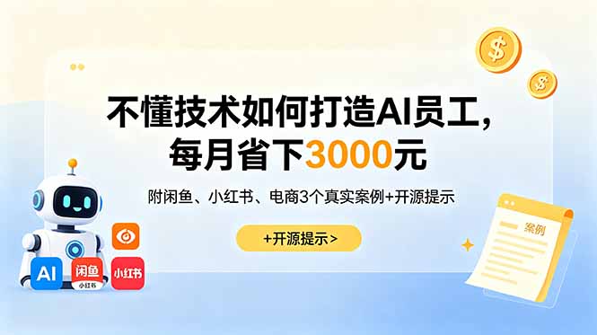 不懂技术如何打造AI员工,每月省下3000元,附闲鱼、小红书、电商3个真实案例+开源提示-资源社