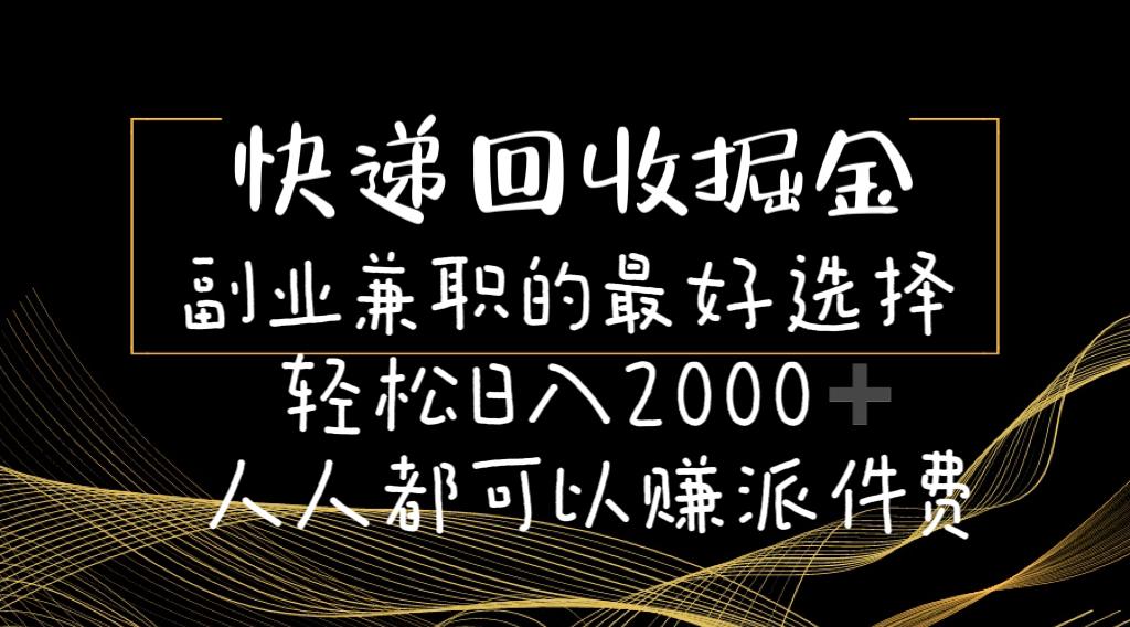 快递回收掘金副业兼职的最好选择轻松日入2000-人人都可以赚派件费-资源社