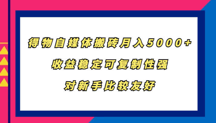 得物自媒体搬砖，月入5000+，收益稳定可复制性强，对新手比较友好-资源社