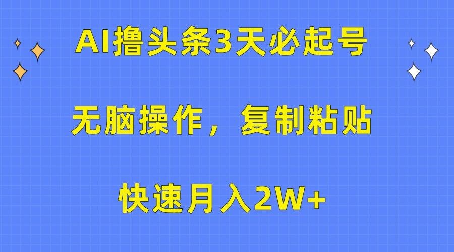 AI撸头条3天必起号，无脑操作3分钟1条，复制粘贴轻松月入2W+-资源社