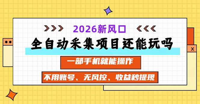 全自动采集项目还能玩吗？2026实测新风口 一部手机就能操作-资源社