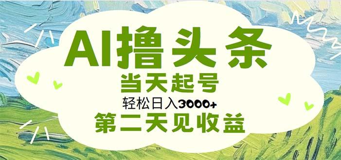 AI撸头条，轻松日入3000+无脑操作，当天起号，第二天见收益-资源社