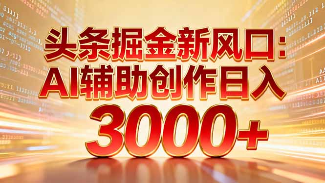 头条掘金新风口：AI辅助创作日入3000+，矩阵玩法当天启动隔天见效-资源社