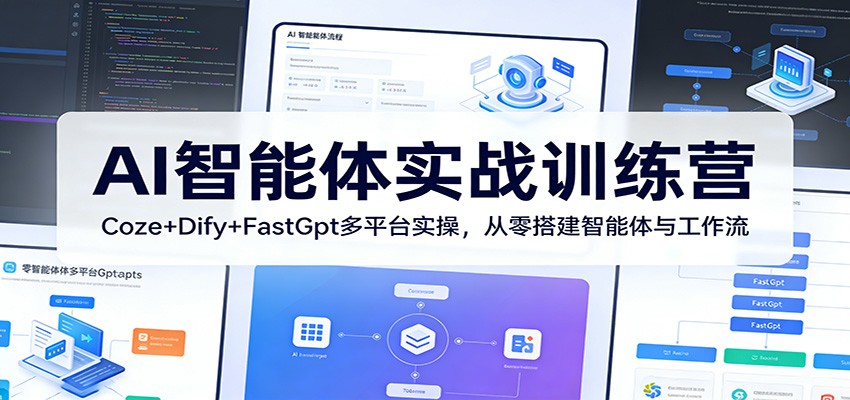 AI智能体实战训练营:Coze+Dify+FastGpt多平台实操,从零搭建智能体与工作流-资源社