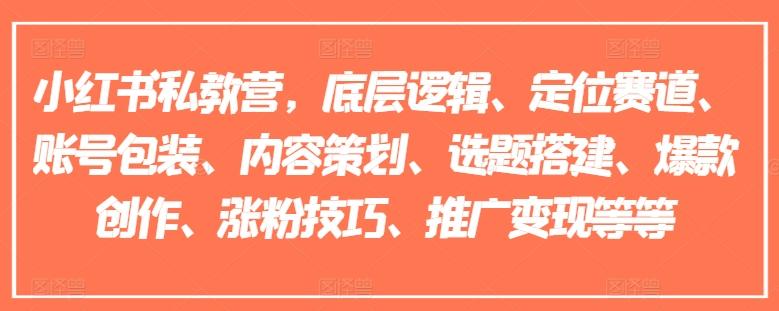 小红书私教营，底层逻辑、定位赛道、账号包装、内容策划、选题搭建、爆款创作、涨粉技巧、推广变现等等-资源社