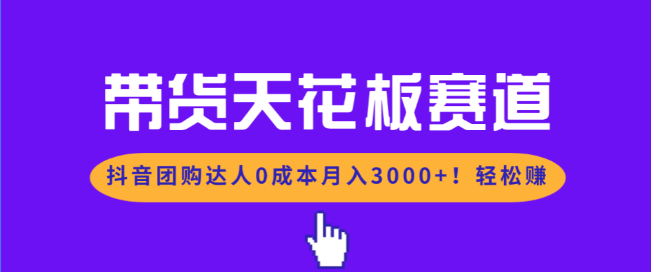 带货天花板赛道，抖音团购达人0成本月入3000+!轻松赚-资源社