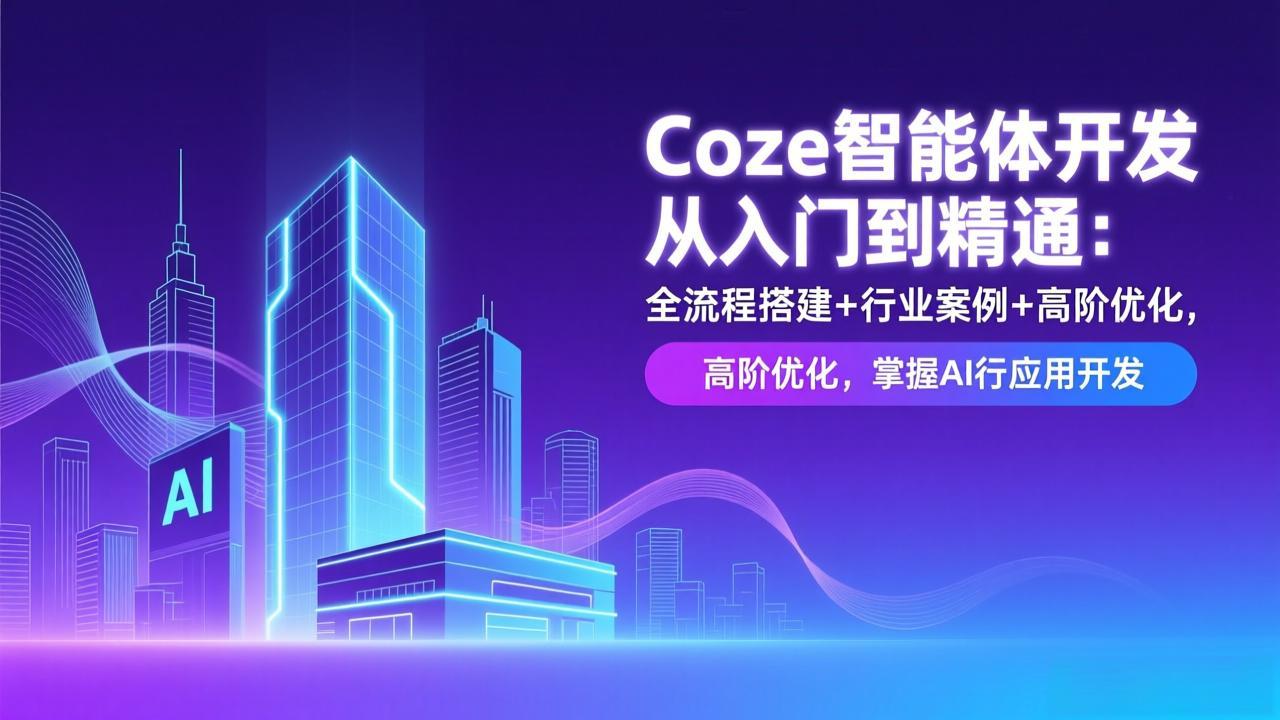 Coze智能体开发从入门到精通：全流程搭建+行业案例+高阶优化，掌握AI应用开发-资源社