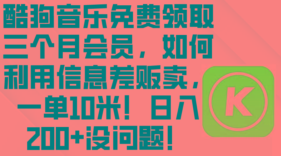 酷狗音乐免费领取三个月会员，利用信息差贩卖，一单10米！日入200+没问题-资源社