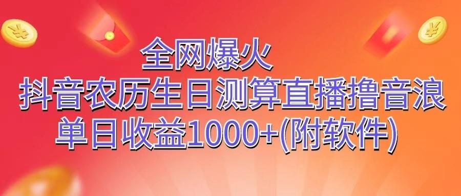 全网爆火，抖音农历生日测算直播撸音浪，单日收益1000+-资源社