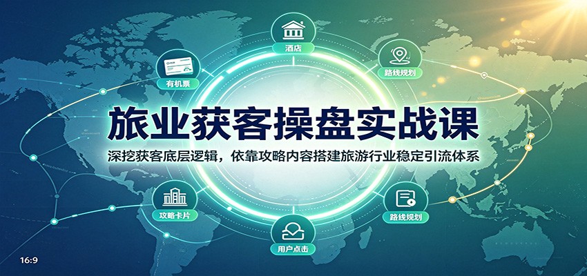 旅业获客操盘实战课:深挖获客底层逻辑,依靠攻略内容搭建旅游行业稳定引流体系-资源社