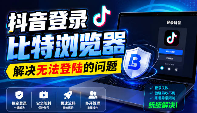 抖音登录比特浏览器，解决无法登陆的问题-资源社