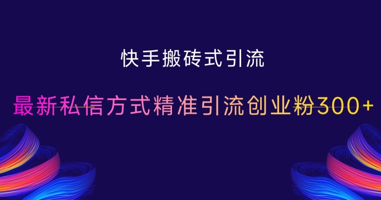 快手搬砖式引流，最新私信方式精准引流创业粉300+-资源社