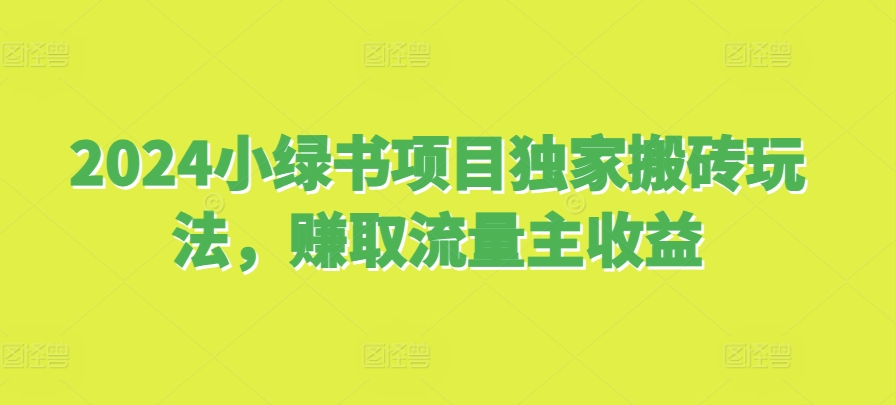 2024小绿书项目独家搬砖玩法，赚取流量主收益-资源社