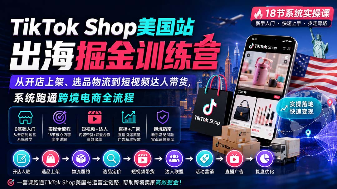 TikTok Shop美国站出海掘金训练营:从开店上架、选品物流到短视频达人带货,系统跑通跨境电商全流程-资源社