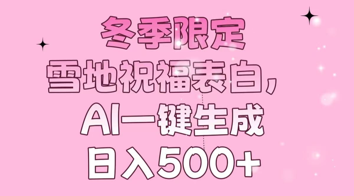 冬季限定，雪地祝福表白，AI一键生成，日入500+-资源社