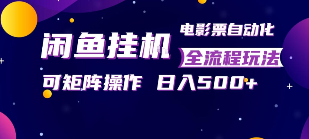 闲鱼全自动售卖电影票，全程挂G，可矩阵操作，小白轻松上手日入5张，稳定副业【揭秘】-资源社