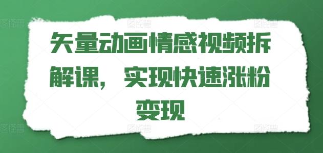 矢量动画情感视频拆解课，实现快速涨粉变现-资源社