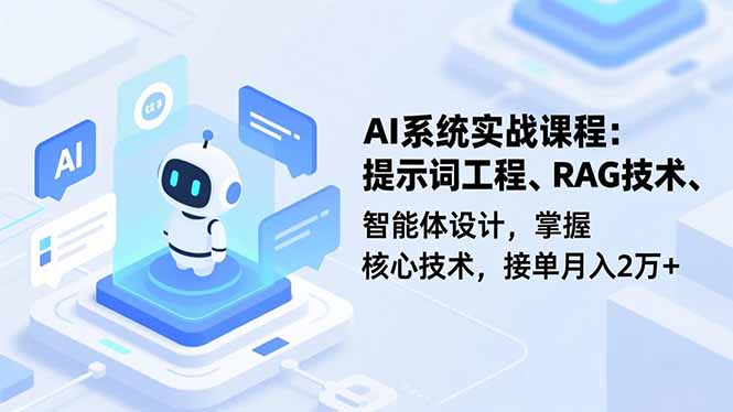 AI系统实战课程，提示词工程、RAG技术、智能体设计，掌握核心技术，接单月入2万+-资源社