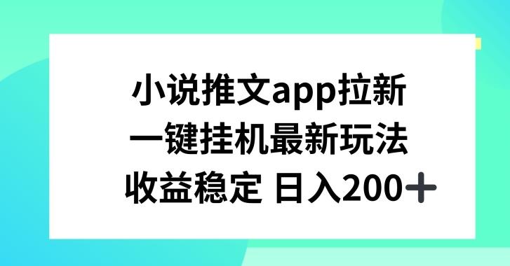 小说推文APP拉新，一键挂JI新玩法，收益稳定日入200+【揭秘】-资源社