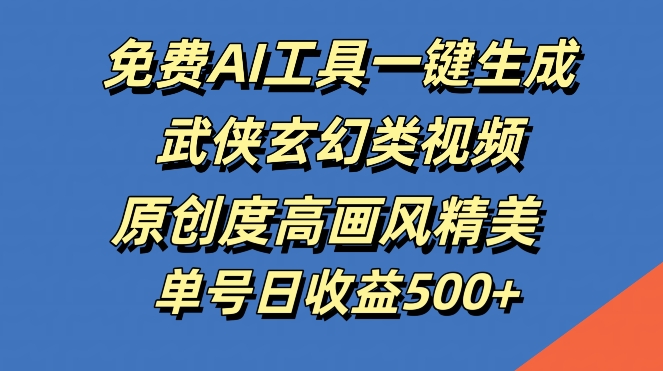 免费AI工具一键生成武侠玄幻类视频，原创度高画风精美，单号日收益几张【揭秘】-资源社