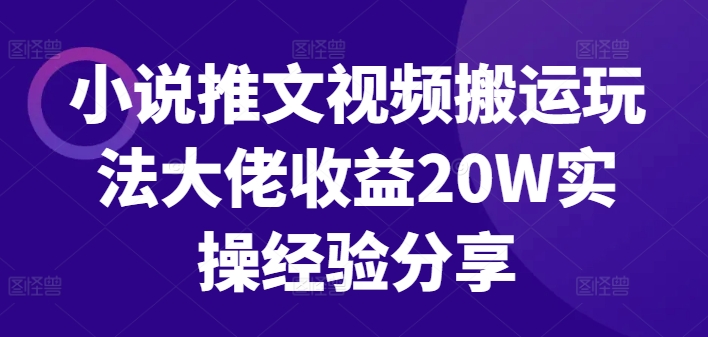 小说推文视频搬运玩法大佬收益20W实操经验分享-资源社