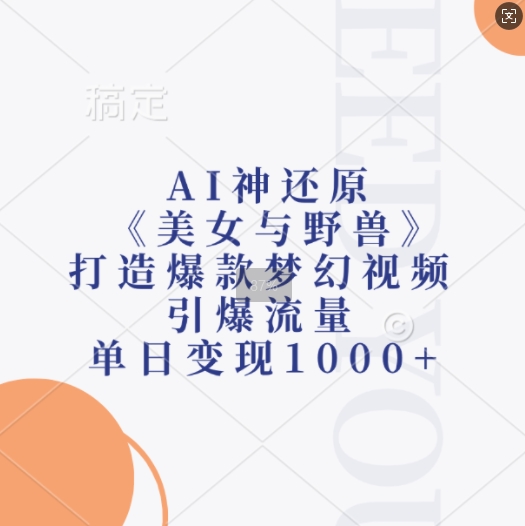 AI神还原《美女与野兽》，打造爆款梦幻视频，引爆流量，单日变现1k-资源社